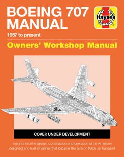 Boeing 707 Owners' Workshop Manual 1957 to Present - Insights into the Design, Construction and Operation of the American Designed and Built Jet Airliner That Became the Face of 1960s Air Transport  9781785211362 Front Cover