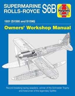 Supermarine Rolls-Royce S6B Owners' Workshop Manual 1931 (S1595 and S1596) - Record-Breaking Racing Seaplane, Winner of the Schneider Trophy and Forerunner of the Legendary Spitfire  9781785212260 Front Cover