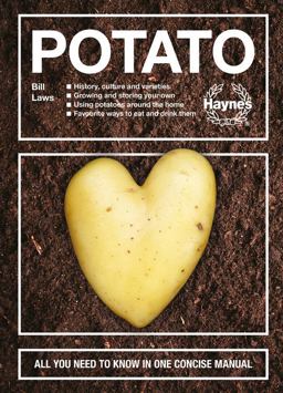 Potato History, Culture and Varieties - Growing and Storing Your Own - Using Potatoes Around the Home - Favourite Ways to Eat and Drink Them - All You Need to Know in One Concise Manual  9781785216145 Front Cover