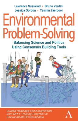 Environmental Problem-Solving: Balancing Science and Politics Using Consensus Building Tools Environmental Problem-Solving: Balancing Science and Politics Using Consensus Building Tools