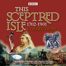 This Sceptred Isle Collection: 1702 - 1901; the Classic BBC Radio History 2016 9781785292279 Front Cover