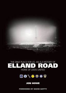 Only Place for Us An a-Z History of Elland Road - Home of Leeds United 2015 9781785310089 Front Cover
