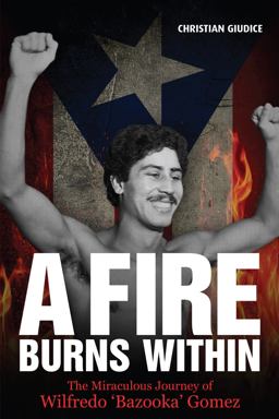 Fire Burns Within The Miraculous Journey of Wilfredo 'Bazooka' Gomez  9781785311154 Front Cover