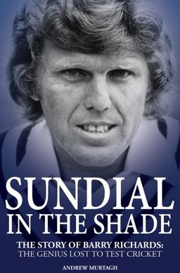Sundial in the Shade The Story of Barry Richards: the Genius Lost to Test Cricket  9781785311420 Front Cover
