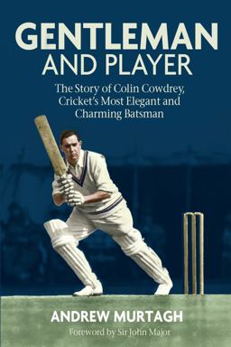 Gentleman & Player: The Story of Colin Cowdrey, Cricket’s Most Elegant and Charming Batsman  9781785313226 Front Cover