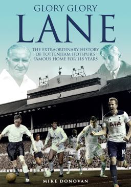 Glory Glory Lane The Extraordinary History of Tottenham Hotspur's Home for 118 Years  9781785313264 Front Cover