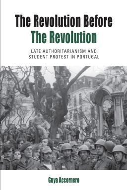 Revolution Before the Revolution Late Authoritarianism and Student Protest in Portugal 1st 9781785331145 Front Cover