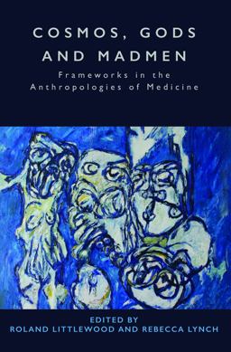 Cosmos, Gods and Madmen Frameworks in the Anthropologies of Medicine  9781785331770 Front Cover