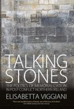 Talking Stones The Politics of Memorialization in Post-Conflict Northern Ireland  9781785333415 Front Cover