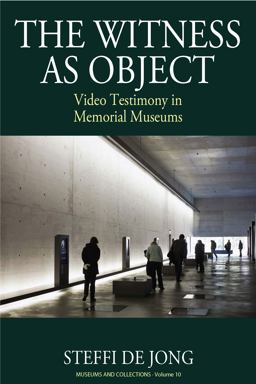 Witness As Object Video Testimony in Memorial Museums  9781785336430 Front Cover
