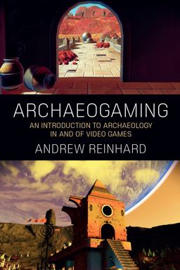 Archaeogaming An Introduction to Archaeology in and of Video Games  9781785338724 Front Cover