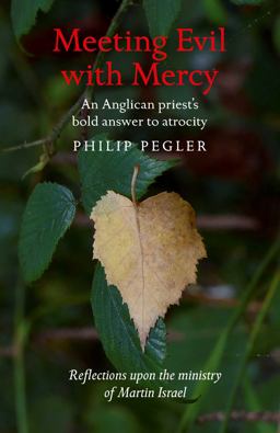 Meeting Evil with Mercy An Anglican Priest's Bold Answer to Atrocity - Reflections upon the Ministry of Martin Israel  9781785353062 Front Cover