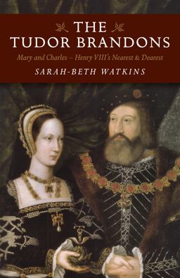 Tudor Brandons Mary and Charles - Henry Viii's Nearest and Dearest  9781785353321 Front Cover