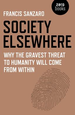 Society Elsewhere Why the Gravest Threat to Humanity Will Come from Within  9781785354700 Front Cover