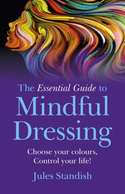 Essential Guide to Mindful Dressing Choose Your Colours - Control Your Life!  9781785354922 Front Cover