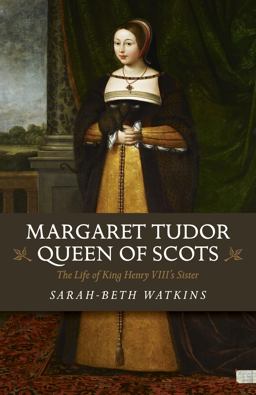 Margaret Tudor, Queen of Scots The Life of King Henry VIII's Sister  9781785356766 Front Cover