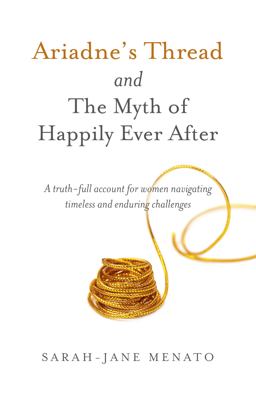 Ariadne's Thread and the Myth of Happily Ever After A Truth-Full Account for Women Navigating Timeless and Enduring Challenges  9781785358128 Front Cover