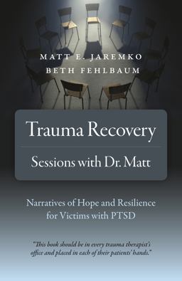 Trauma Recovery: Sessions With Dr. Matt: Narratives of Hope and Resilience for Victims With PTSD  9781785358883 Front Cover