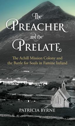 Preacher and the Prelate The Achill Mission Colony and the Battle for Souls in Famine Ireland  9781785371721 Front Cover
