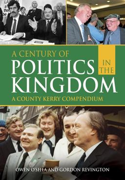 Century of Politics in the Kingdom A County Kerry Compendium  9781785372018 Front Cover