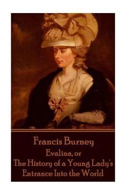 Frances Burney - Evalina, or the History of a Young Lady's Entrance into the WOR Frances Burney - Evalina, or the History of a Young Lady's Entrance into the WOR