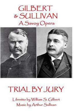 W. S Gilbert & Arthur Sullivan - Trial by Jury