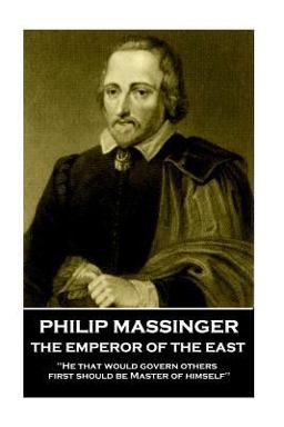Philip Massinger - the Emperor of the East