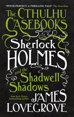 Sherlock Holmes and the Shadwell Shadows The First of the Cthulhu Casebooks  9781785652912 Front Cover