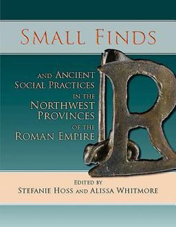 Small Finds and Ancient Social Practices in the Northwest Provinces of the Roman Empire  9781785702563 Front Cover