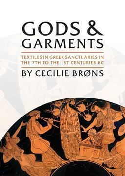 Gods and Garments Textiles in Greek Sanctuaries in the 7th to the 1st Centuries BC  9781785703553 Front Cover