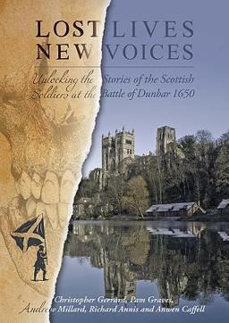 Lost Lives, New Voices Unlocking the Stories of the Scottish Soldiers at the Battle of Dunbar 1650  9781785708473 Front Cover