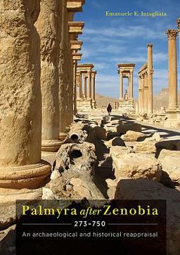 Palmyra after Zenobia AD 273-750 An Archaeological and Historical Reappraisal  9781785709425 Front Cover