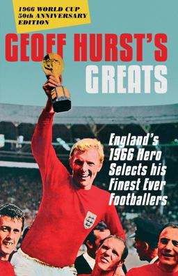 Geoff Hurst's Greats England'sÂ 1966Â Hero Selects His Finest Ever Footballers  9781785780509 Front Cover