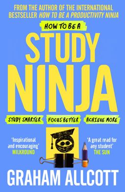 How to Be a Study Ninja Study Smarter. Focus Better. Achieve More  9781785782374 Front Cover