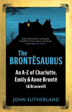 Brontesaurus An a-Z of Charlotte, Emily and Anne Bronte (and Branwell)  9781785782596 Front Cover