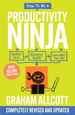 How to Be a Productivity Ninja Worry Less, Achieve More and Love What You Do 2nd 9781785784613 Front Cover