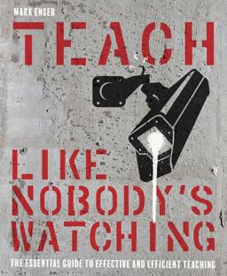 Teach Like Nobody's Watching Teach Like Nobody's Watching