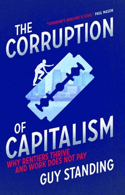 Corruption of Capitalism Why Rentiers Thrive and Work Does Not Pay  9781785900440 Front Cover