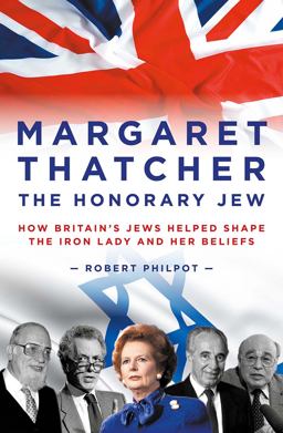 Margaret Thatcher the Honorary Jew How Britain's Jews Helped Shape the Iron Lady and Her Beliefs  9781785901317 Front Cover