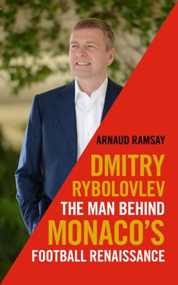 Dmitry Rybolovlev The Man Behind Monaco's Football Renaissance  9781785902949 Front Cover