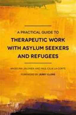 A Practical Guide to Therapeutic Work With Asylum-seekers and Refugees:  9781785920738 Front Cover