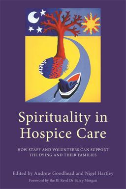 Spirituality in Hospice Care How Staff and Volunteers Can Support the Dying and Their Families  9781785921025 Front Cover