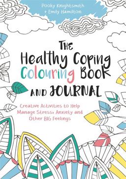 Healthy Coping Colouring Book and Journal Creative Activities to Help Manage Stress, Anxiety and Other Big Feelings  9781785921391 Front Cover