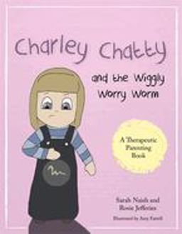 Charley Chatty and the Wiggly Worry Worm A Story about Insecurity and Attention-Seeking  9781785921490 Front Cover