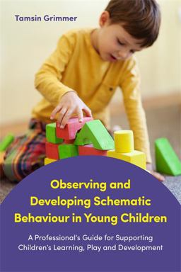Observing and Developing Schematic Behaviour in Young Children A Professional's Guide for Supporting Children's Learning, Play and Development  9781785921797 Front Cover