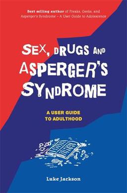 Sex, Drugs and Asperger's Syndrome (ASD) A User Guide to Adulthood  9781785921964 Front Cover