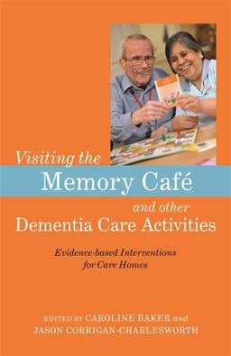 Visiting the Memory Cafï¿½ and Other Dementia Care Activities Evidence-Based Interventions for Care Homes  9781785922527 Front Cover