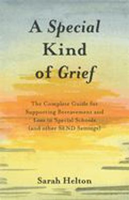 Special Kind of Grief The Complete Guide for Supporting Bereavement and Loss in Special Schools (and Other SEND Settings)  9781785922732 Front Cover