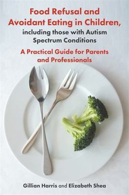 Food Refusal and Avoidant Eating in Children, Including Those with Autism Spectrum Conditions A Practical Guide for Parents and Professionals  9781785923180 Front Cover