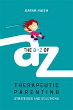 A-z of Therapeutic Parenting: Strategies and Solutions  9781785923760 Front Cover